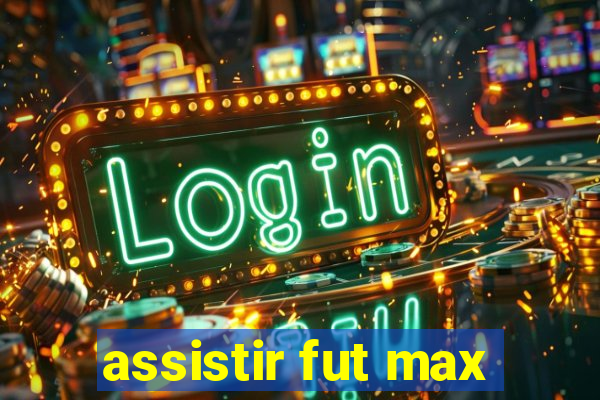 assistir fut max